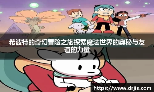 希波特的奇幻冒险之旅探索魔法世界的奥秘与友谊的力量