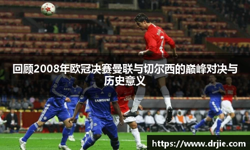 回顾2008年欧冠决赛曼联与切尔西的巅峰对决与历史意义