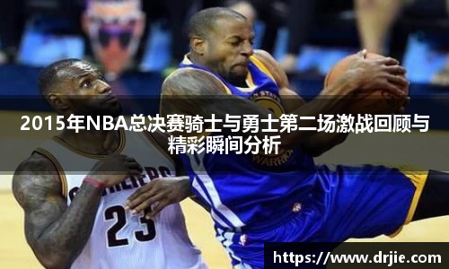 2015年NBA总决赛骑士与勇士第二场激战回顾与精彩瞬间分析