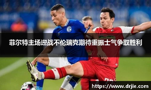 菲尔特主场迎战不伦瑞克期待重振士气争取胜利