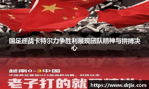 国足迎战卡特尔力争胜利展现团队精神与拼搏决心