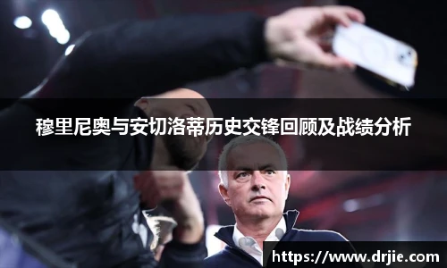 穆里尼奥与安切洛蒂历史交锋回顾及战绩分析