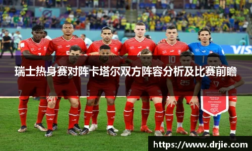 瑞士热身赛对阵卡塔尔双方阵容分析及比赛前瞻