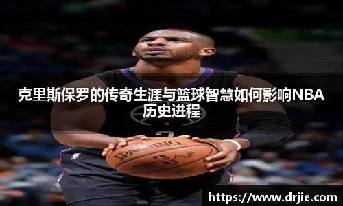 克里斯保罗的传奇生涯与篮球智慧如何影响NBA历史进程